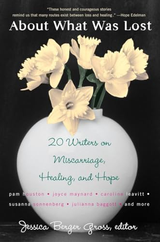 About What Was Lost: Twenty Writers on Miscarriage, Healing, and Hope von Plume